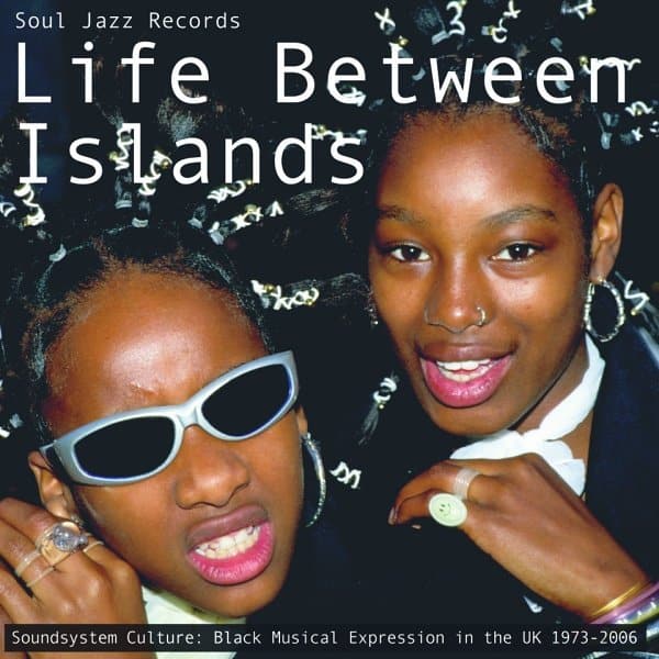 Various Artists - Soul Jazz Records Present: Life Between Islands - Soundsystem Culture: Black Musical Expression in the UK 1973-2006